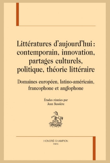 LITTERATURES AUJOURD'HUI : CONTEMPORAIN, INNOVATION, PARTAGES CULTURELS, POLITIQUE, THÉORIE LITTÉRAIRE