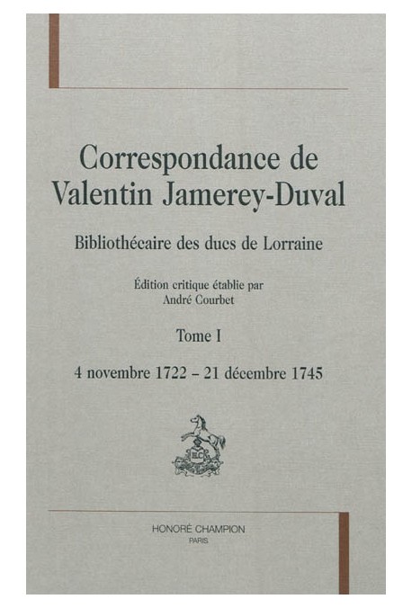CORRESPONDANCE DE VALENTIN JAMEREY-DUVAL. BIBLIOTHÉCAIRE DES DUCS DE LORRAINE. TOME I
