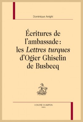 ECRITURES DE L'AMBASSADE LES LETTRES TURQUES D'OGIER GHISELIN DE BUSBECQ