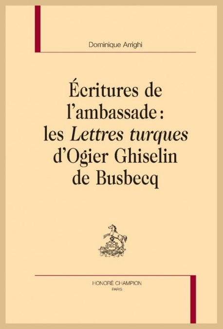 ECRITURES DE L'AMBASSADE LES LETTRES TURQUES D'OGIER GHISELIN DE BUSBECQ