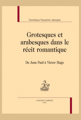 GROTESQUES ET ARABESQUES DANS LE RÉCIT ROMANTIQUE DE JEAN PAUL À VICTOR HUGO