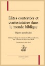 ÉLITES CONTESTÉES ET CONTESTATAIRES DANS LE MONDE BIBLIQUE FIGURES PARADOXALES
