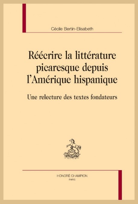 RÉÉCRIRE LA LITTÉRATURE PICARESQUE DEPUIS L’AMÉRIQUE HISPANIQUE UNE RELECTURE DES TEXTES FONDATEURS