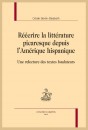 RÉÉCRIRE LA LITTÉRATURE PICARESQUE DEPUIS L’AMÉRIQUE HISPANIQUE UNE RELECTURE DES TEXTES FONDATEURS
