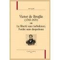 VICTOR DE BROGLIE (1785-1870) OU LA LIBERTÉ SANS TURBULENCE, L'ORDRE SANS DESPOTISME