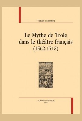 LE MYTHE DE TROIE DANS LE THEATRE FRANCAIS (1562-1715)