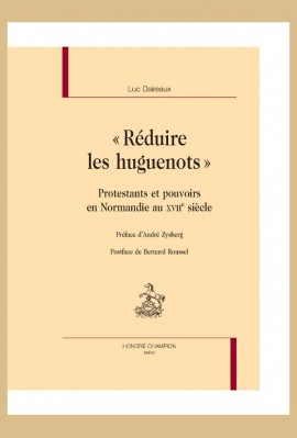 "REDUIRE LES HUGUENOTS" PROTESTANTS ET POUVOIRS EN NORMANDIE AU XVII SIECLE