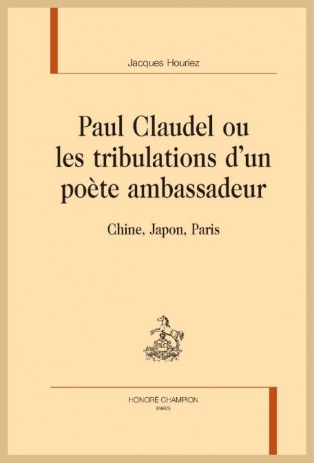 PAUL CLAUDEL, OU LES TRIBULATIONS D'UN POETE AMBASSADEUR CHINE, JAPON, PARIS
