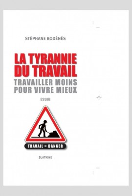 LA TYRANNIE DU TRAVAIL. TRAVAILLER MOINS POUR VIVRE MIEUX