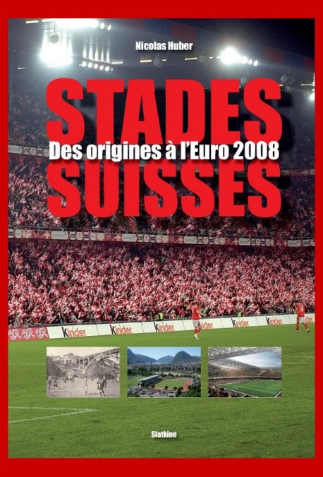 STADES SUISSES. DES ORIGINES A L'EURO 2008