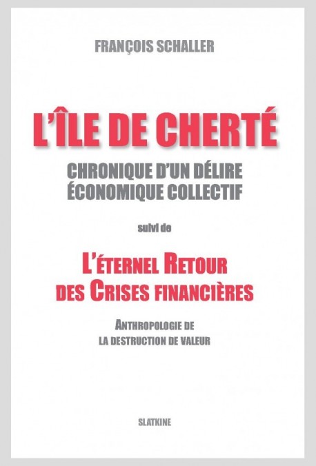 ILE DE CHERTE. CHRONIQUE D'UN DELIRE ECONOMIQUE. SUIVI DE L'ETERNEL RETOUR DES CRISES FINANCIERES