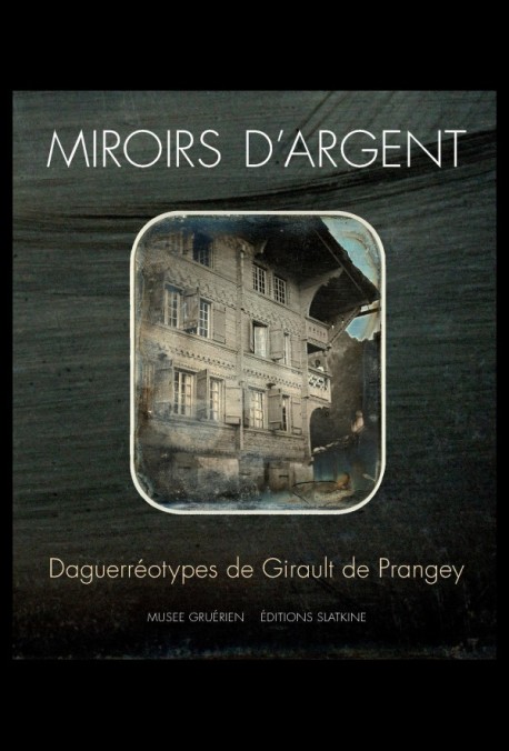 MIROIRS D'ARGENT. DAGUERREOTYPES DE GIRAULT DE PRANGEY
