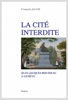 LA CITE INTERDITE. JEAN-JACQUES ROUSSEAU A GENEVE