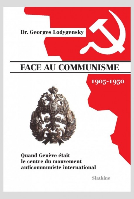 FACE AU COMMUNISME (1905-1950). QUAND GENEVE ETAIT LE CENTRE DU MOUVEMENT ANTICOMMUNISTE INTERNATIONAL