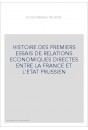 HISTOIRE DES PREMIERS ESSAIS DE RELATIONS ECONOMIQUES DIRECTES ENTRE LA FRANCE ET L'ETAT PRUSSIEN