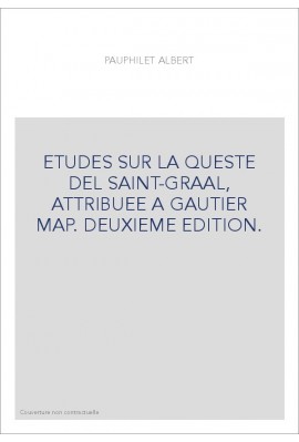 ETUDES SUR LA QUESTE DEL SAINT-GRAAL, ATTRIBUEE A GAUTIER MAP. DEUXIEME EDITION.