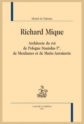 RICHARD MIQUE ARCHITECTE DU ROI DE POLOGNE STANISLAS 1ER, DE MESDAMES ET DE MARIE-ANTOINETTE