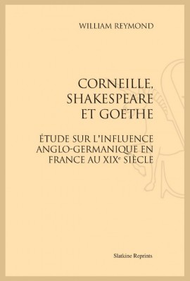 CORNEILLE, SHAKESPEARE ET GOETHE