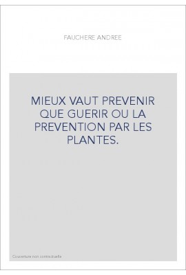 MIEUX VAUT PREVENIR QUE GUERIR OU LA PREVENTION PAR LES PLANTES.