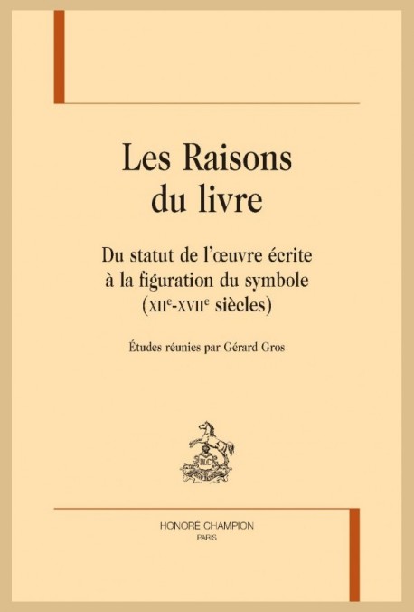 LES RAISONS DU LIVRE. DU STATUT DE L’OEUVRE ÉCRITE À LA FIGURATION DU SYMBOLE (XIIE - XVIIE SIÈCLES)