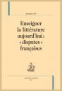 ENSEIGNER LA LITTÉRATURE AUJOURD'HUI : "DISPUTES" FRANÇAISES