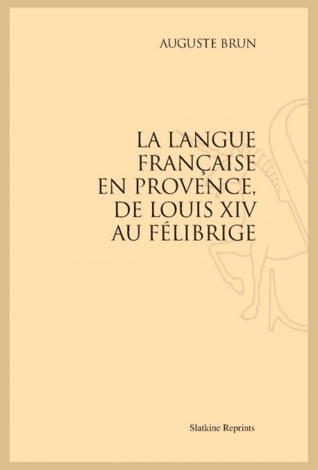 LA LANGUE FRANÇAISE EN PROVENCE, DE LOUIS XIV AU FÉLIBRIGE