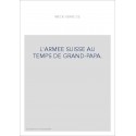 L'ARMEE SUISSE AU TEMPS DE GRAND-PAPA.