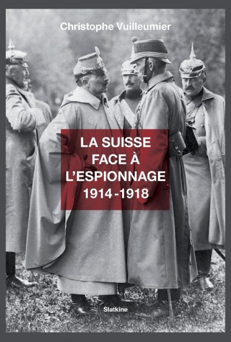 LA SUISSE FACE À L'ESPIONNAGE 1914-1918
