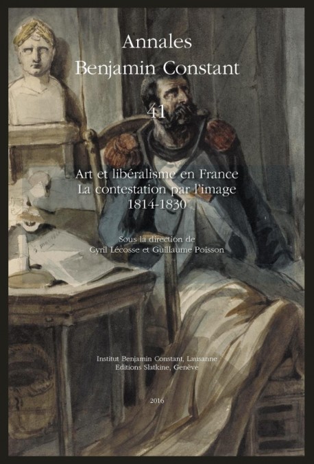 ANNALES BENJAMIN CONSTANT 41. ART ET LIBÉRALISME EN FRANCE. LA CONTESTATION PAR L'IMAGE. 1814-1830