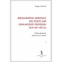 BIBLIOGRAPHIE MONDIALE DES ÉCRITS SUR JEAN-JACQUES ROUSSEAU - XVIII-XXI SIÈCLES. TOME I