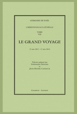 CORRESPONDANCE GÉNÉRALE. T8 : LE GRAND VOYAGE. 23 MAI 1812 - 12 MAI 1814