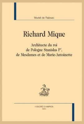 RICHARD MIQUE ARCHITECTE DU ROI DE POLOGNE STANISLAS 1ER, DE MESDAMES ET DE MARIE-ANTOINETTE