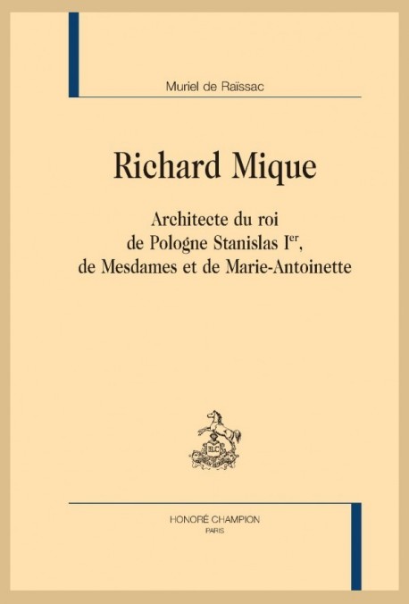 RICHARD MIQUE ARCHITECTE DU ROI DE POLOGNE STANISLAS 1ER, DE MESDAMES ET DE MARIE-ANTOINETTE