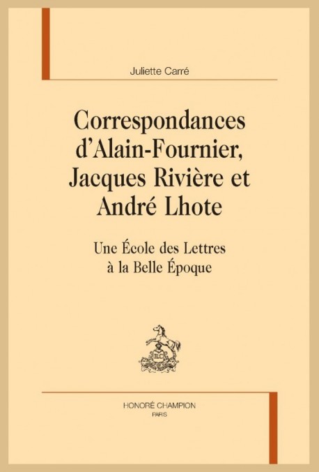 CORRESPONDANCES D'ALAIN-FOURNIER, JACQUES RIVIÈRE ET ANDRÉ LHOTE