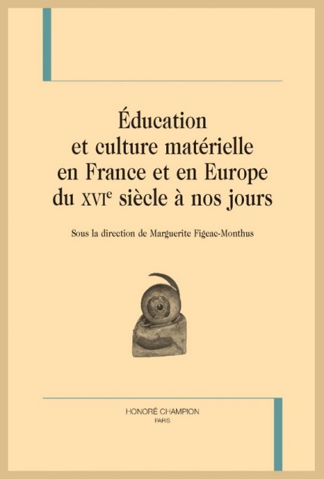 ÉDUCATION ET CULTURE MATÉRIELLE EN FRANCE ET EN EUROPE DU XVIE SIÈCLE À NOS JOURS