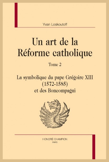 UN ART DE LA RÉFORME CATHOLIQUE. TOME 2 : LA SYMBOLIQUE DU PAPE GRÉGOIRE XIII (1572-1585) ET DES BONCOMPAGNI