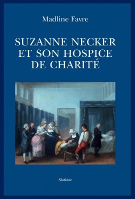 SUZANNE NECKER ET SON HOSPICE DE CHARITÉ