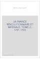 LA FRANCE RÉVOLUTIONNAIRE ET IMPÉRIALE. TOME 2 : 1791-1793