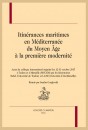ITINÉRANCES MARITIMES EN MÉDITERRANÉE DU MOYEN ÂGE À LA PREMIÈRE MODERNITÉ