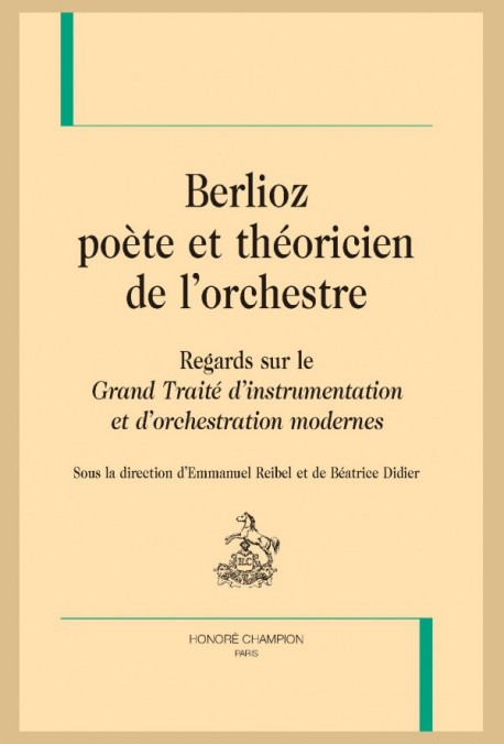 BERLIOZ, POÈTE ET THÉORICIEN DE L'ORCHESTRE. REGARDS SUR LE "GRAND TRAITÉ D'INTRUMENTATION"