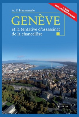 GENÈVE... ET LA TENTATIVE D'ASSASSINAT DE LA CHANCELIÈRE - 2E ÉDITION