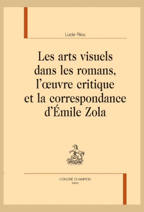 LES ARTS VISUELS DANS LES ROMANS, L'OEUVRE CRITIQUE ET LA CORRESPONDANCE D'ÉMILE ZOLA