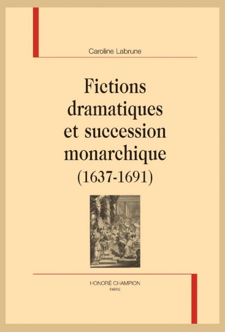 FICTIONS DRAMATIQUES ET SUCCESSION MONARCHIQUE (1637-1691)