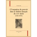 L'USURPATION DU POUVOIR DANS LE THÉÂTRE FRANÇAIS DU XVIIE SIÈCLE (1636-1696)