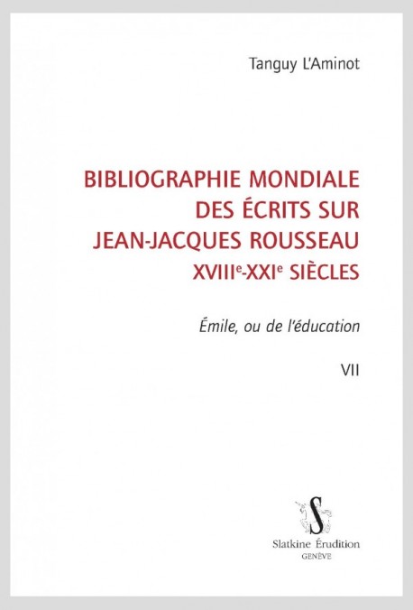 BIBLIOGRAPHIE MONDIALE DES ÉCRITS SUR JEAN-JACQUES ROUSSEAU - XVIII-XXI SIÈCLES. TOME VII