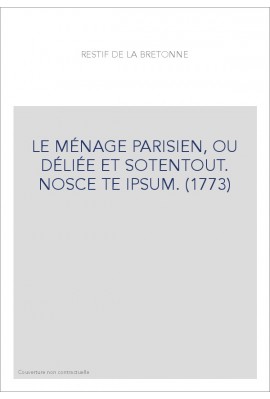 LE MÉNAGE PARISIEN, OU DÉLIÉE ET SOTENTOUT. NOSCE TE IPSUM. (1773)