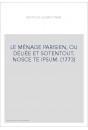 LE MÉNAGE PARISIEN, OU DÉLIÉE ET SOTENTOUT. NOSCE TE IPSUM. (1773)