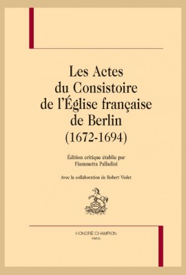 LES ACTES DU CONSISTOIRE DE L'ÉGLISE FRANÇAISE DE BERLIN (1672-1694)