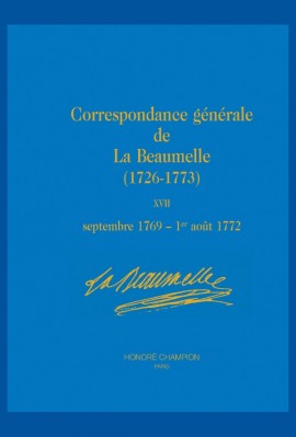 CORRESPONDANCE GÉNÉRALE DE LA BEAUMELLE (1726-1773). TOME XVII, SEPTEMBRE 1769 - 1ER AOÛT 1772
