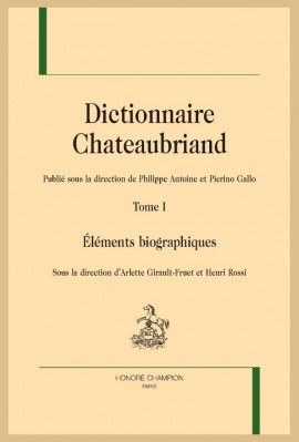 DICTIONNAIRE CHATEAUBRIAND. TOME I : ÉLÉMENTS BIOGRAPHIQUES